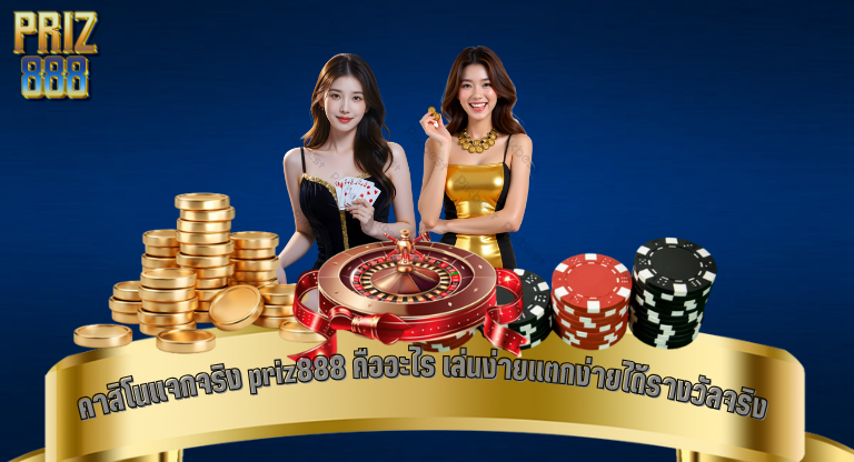 คาสิโนแจกจริง priz888 คืออะไร เล่นง่ายแตกง่ายได้รางวัลจริง